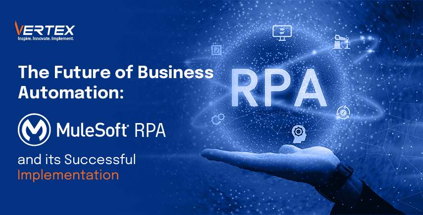 The Future of Business Automation: MuleSoft RPA and its Successful Implementation