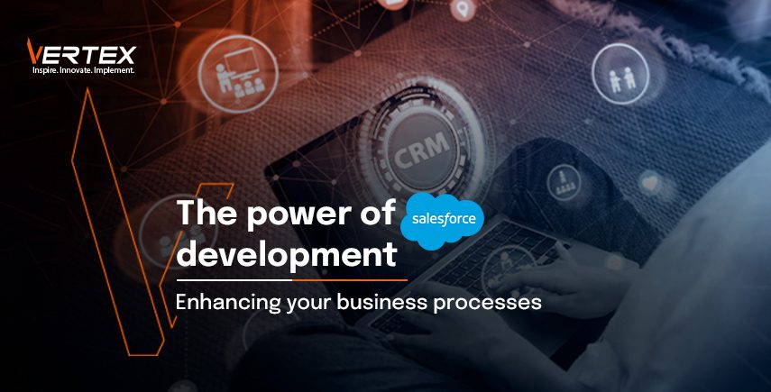 The Power of Salesforce Development: Enhancing Your Business Processes