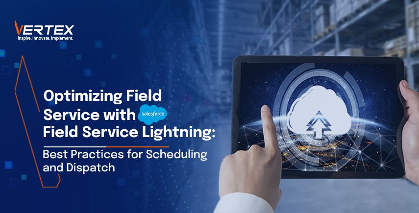 Optimizing Field Service with Salesforce Field Service Lightning: Best Practices for Scheduling and Dispatch