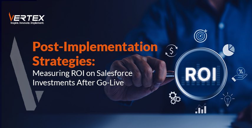 Post-Implementation Strategies: Measuring ROI on Salesforce Investments After Go-Live