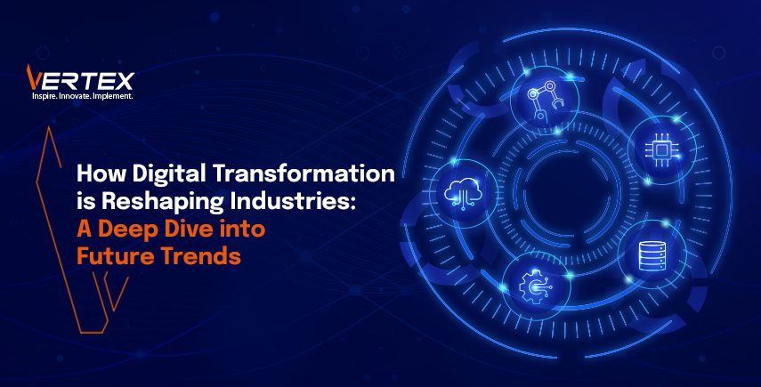 How Digital Transformation is Reshaping Industries: A Deep Dive into Future Trends